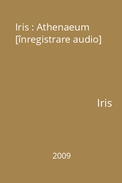 Iris : Athenaeum [înregistrare audio]