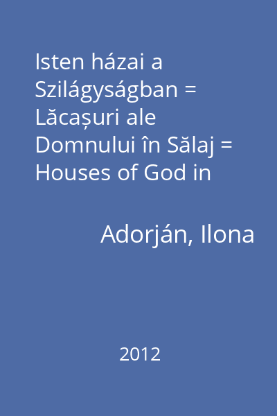 Isten házai a Szilágyságban = Lăcașuri ale Domnului în Sălaj = Houses of God in Sălaj County