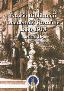 Istoria Bibliotecii Academiei Române : 1886-1918 Partea a 2-a