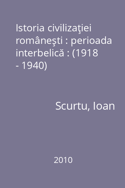 Istoria civilizaţiei româneşti : perioada interbelică : (1918 - 1940)