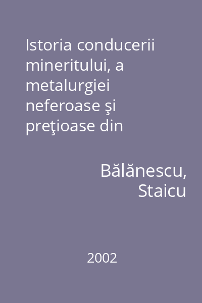 Istoria conducerii mineritului, a metalurgiei neferoase şi preţioase din nord-vestul României : organizare, coordonare, dezvoltare