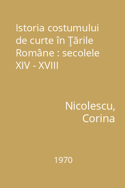 Istoria costumului de curte în Ţările Române : secolele XIV - XVIII