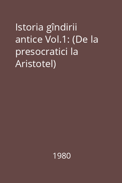 Istoria gîndirii antice Vol.1: (De la presocratici la Aristotel)