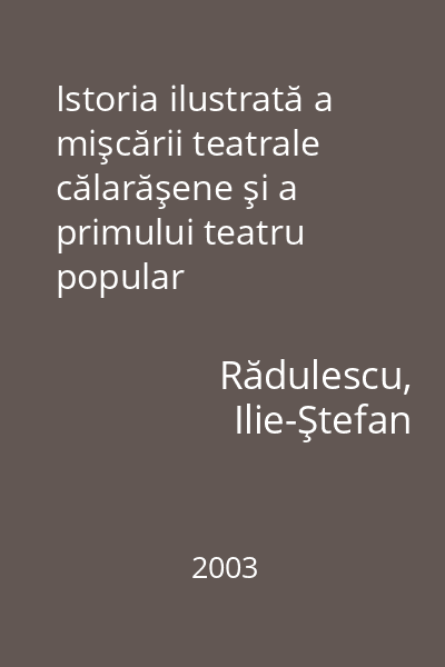 Istoria ilustrată a mişcării teatrale călarăşene şi a primului teatru popular (neprofesionist) din România (1946-2003)