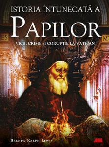 Istoria întunecată a papilor : vicii, crime şi corupţie la Vatican