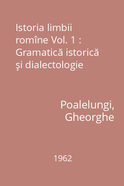 Istoria limbii romîne Vol. 1 : Gramatică istorică şi dialectologie
