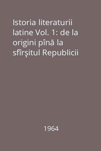 Istoria literaturii latine Vol. 1: de la origini pînă la sfîrşitul Republicii