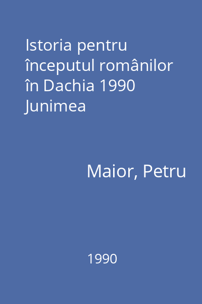 Istoria pentru începutul românilor în Dachia 1990 Junimea