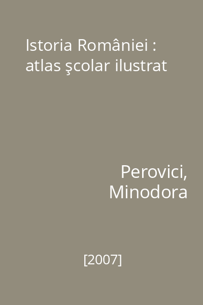 Istoria României : atlas şcolar ilustrat