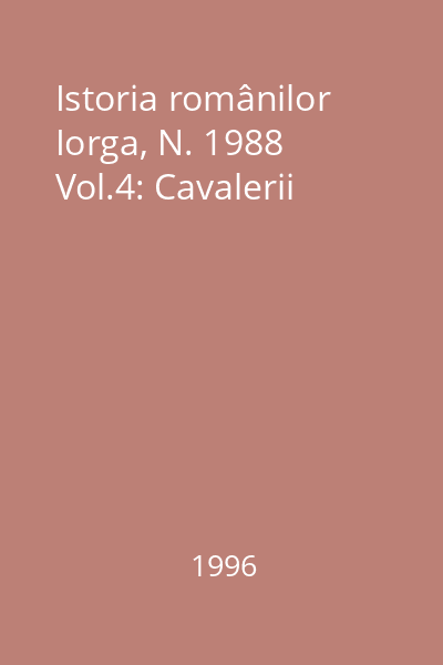 Istoria românilor Iorga, N. 1988 Vol.4: Cavalerii