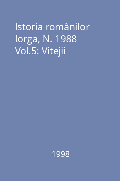 Istoria românilor Iorga, N. 1988 Vol.5: Vitejii