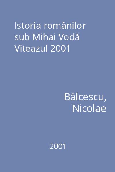 Istoria românilor sub Mihai Vodă Viteazul 2001