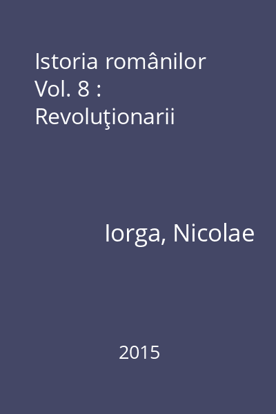 Istoria românilor Vol. 8 : Revoluţionarii