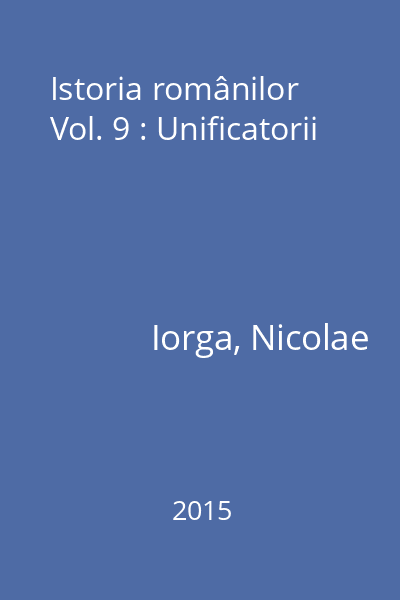 Istoria românilor Vol. 9 : Unificatorii