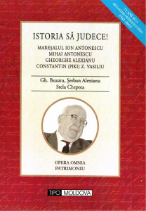 Istoria să judece! : Mareşalul Ion Antonescu, Mihai Antonescu, Gheorghe Alexianu, Constantin (Piki) Z. Vasiliu