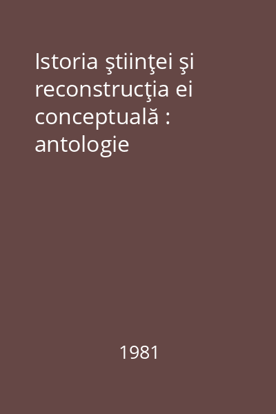 Istoria ştiinţei şi reconstrucţia ei conceptuală : antologie