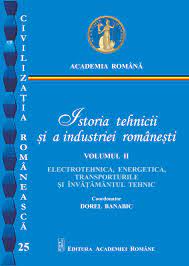 Istoria tehnicii și a industriei românești Vol. 2 : Electrotehnica, energetica, transporturile și învățământul tehnic