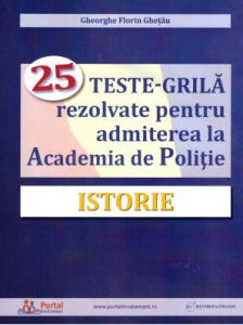 Istorie : 25 teste-grilă rezolvate pentru admiterea la Academia de Poliţie