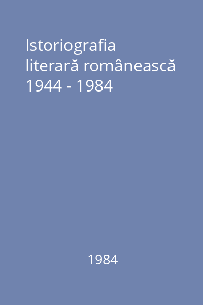 Istoriografia literară românească 1944 - 1984