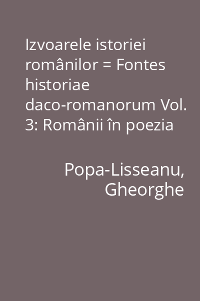 Izvoarele istoriei românilor = Fontes historiae daco-romanorum Vol. 3: Românii în poezia medievală = Daco-romani in poematibus medii aevi