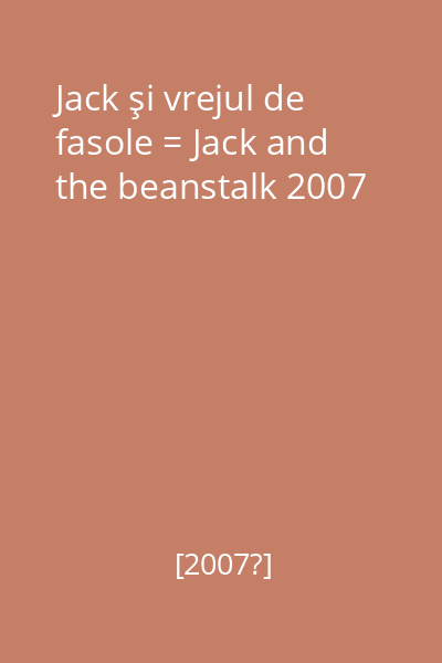 Jack şi vrejul de fasole = Jack and the beanstalk 2007