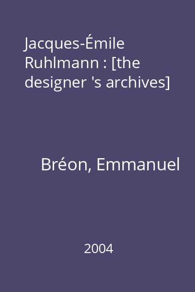 Jacques-Émile Ruhlmann : [the designer 's archives]