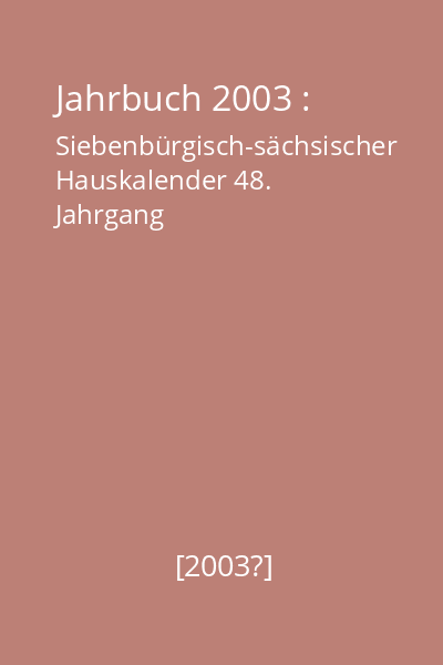 Jahrbuch 2003 : Siebenbürgisch-sächsischer Hauskalender 48. Jahrgang