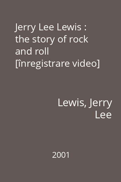 Jerry Lee Lewis : the story of rock and roll [înregistrare video]