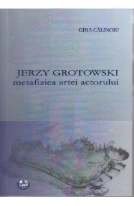 Jerzy Grotowski : metafizica artei actorului