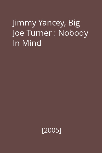 Jimmy Yancey, Big Joe Turner : Nobody In Mind