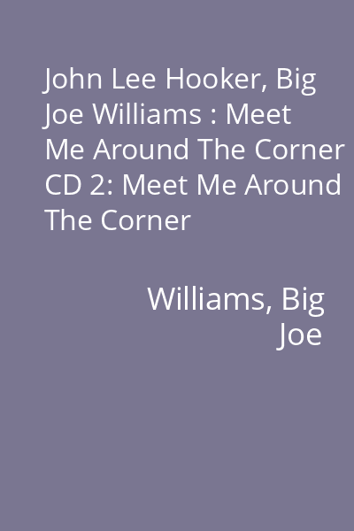 John Lee Hooker, Big Joe Williams : Meet Me Around The Corner CD 2: Meet Me Around The Corner