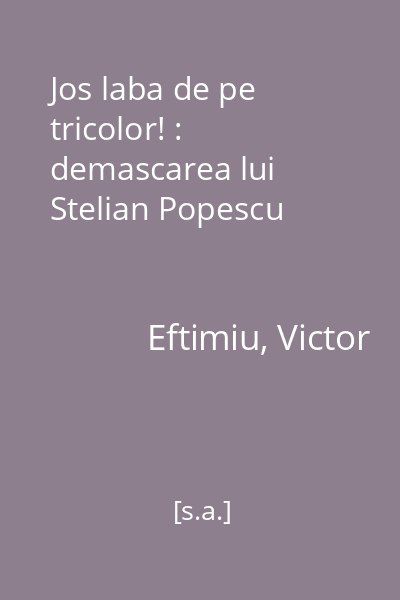 Jos laba de pe tricolor! : demascarea lui Stelian Popescu