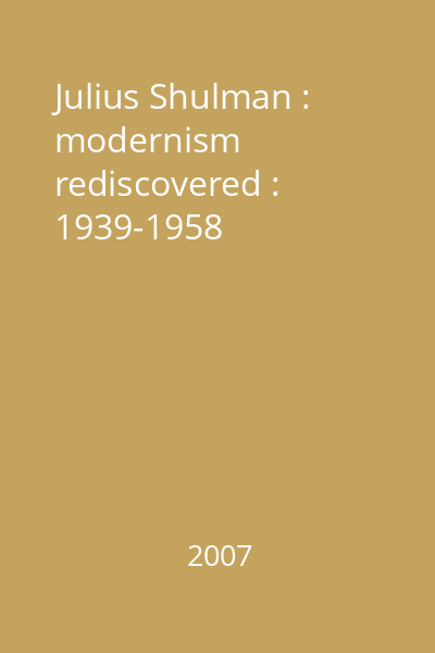 Julius Shulman : modernism rediscovered : 1939-1958