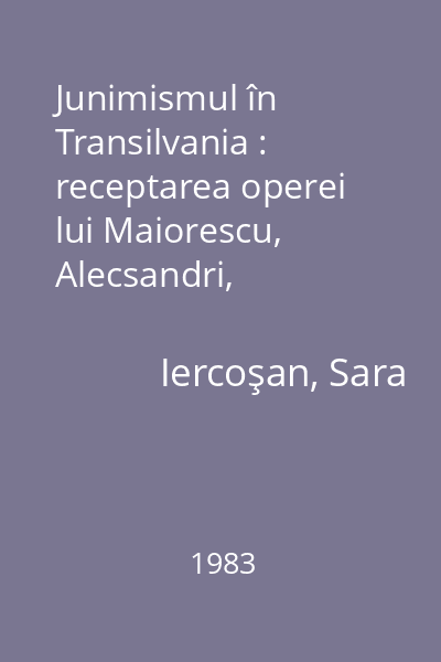 Junimismul în Transilvania : receptarea operei lui Maiorescu, Alecsandri, Eminescu, Slavici, Creangă, Caragiale