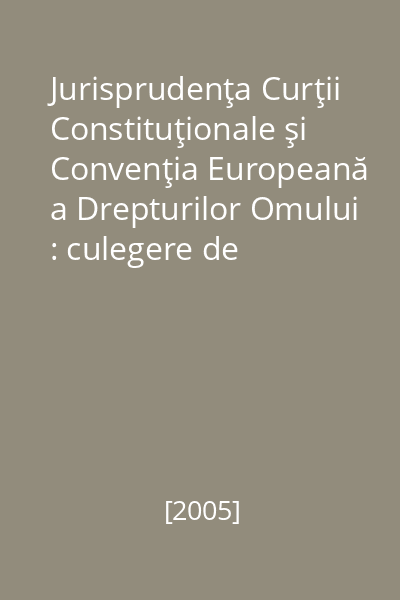 Jurisprudenţa Curţii Constituţionale şi Convenţia Europeană a Drepturilor Omului : culegere de decizii 1994-2003 [resursă electronică]