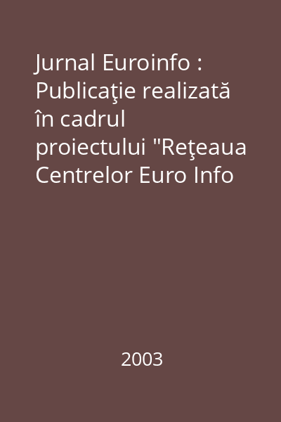 Jurnal Euroinfo : Publicaţie realizată în cadrul proiectului "Reţeaua Centrelor Euro Info - poartă pentru IMM-uri către o Europă extinsă"