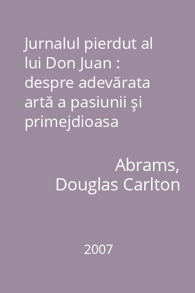 Jurnalul pierdut al lui Don Juan : despre adevărata artă a pasiunii şi primejdioasa aventură a iubirii : [roman]