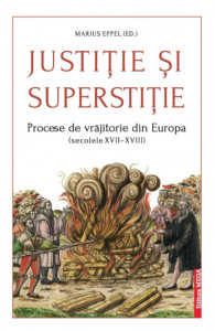 Justiţie şi superstiţie : procese de vrăjitorie din Europa (secolele XVII-XVIII)