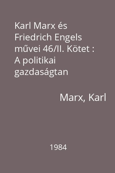 Karl Marx és Friedrich Engels művei 46/II. Kötet : A politikai gazdaságtan bírálatának alapvonalai. Második rész