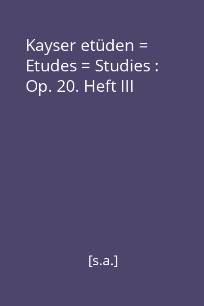 Kayser etüden = Etudes = Studies : Op. 20. Heft III