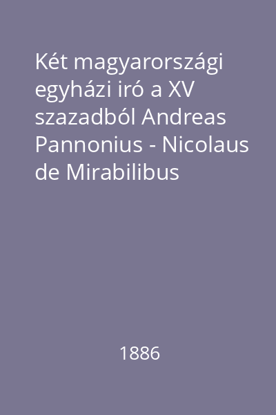 Két magyarországi egyházi iró a XV szazadból Andreas Pannonius - Nicolaus de Mirabilibus