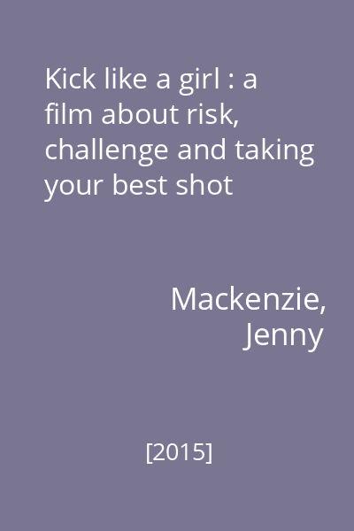 Kick like a girl : a film about risk, challenge and taking your best shot
