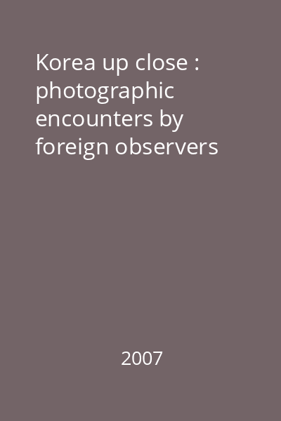 Korea up close : photographic encounters by foreign observers