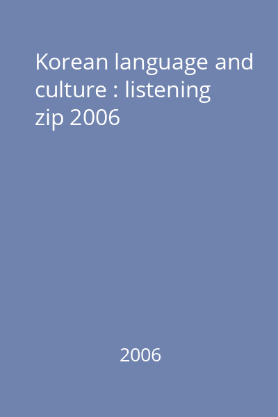 Korean language and culture : listening zip 2006
