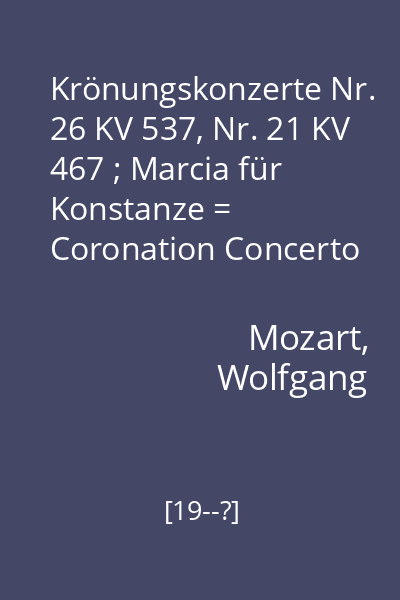 Krönungskonzerte Nr. 26 KV 537, Nr. 21 KV 467 ; Marcia für Konstanze = Coronation Concerto Nr. 26 KV 537, Nr. 21 KV 467 ; Marcia for Konstanze