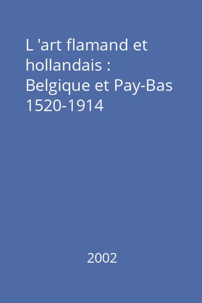 L 'art flamand et hollandais : Belgique et Pay-Bas 1520-1914