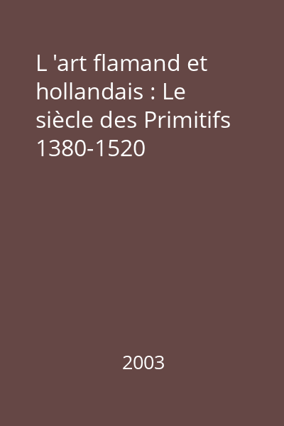 L 'art flamand et hollandais : Le siècle des Primitifs 1380-1520