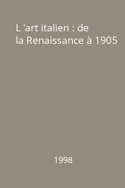 L 'art italien : de la Renaissance à 1905