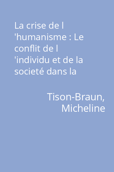 La crise de l 'humanisme : Le conflit de l 'individu et de la societé dans la litterature française moderne