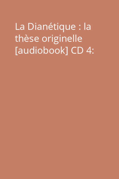 La Dianétique : la thèse originelle [audiobook] CD 4: